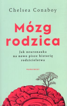 Conaboy Chelsea - Mózg rodzica. Jak neuronauka na nowo pisze historię rodzicielstwa.jpg