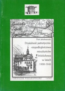 Jakuboszczak Piotr - Działalność patriotyczno-niepodległościowa mieszkańców Wielichowa w latach 1900-1945.