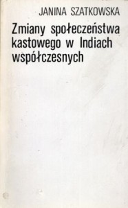 Szatkowska Janina - Zmiany społeczeństwa kastowego w Indiach współczesnych.