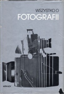 Wszystko o fotografii. Praktyka, estetyka, nowoczesne zastosowanie.