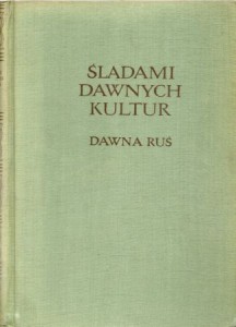 Śladami dawnych kultur. Dawna Ruś.