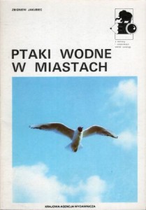 Jakubiec Zbigniew - Ptaki wodne w miastach. /Z kamerą i notatnikiem wśród zwierząt/.