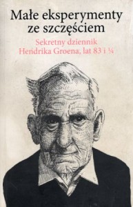 Groen Hendrik - Małe eksperymenty ze szczęściem. Sekretny dziennik Hendrika Groena, lat 83 i 1/4.