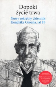 Groen Hendrik - Dopóki życie trwa. Nowy sekretny dziennik Hendrika Groena, lat 85.