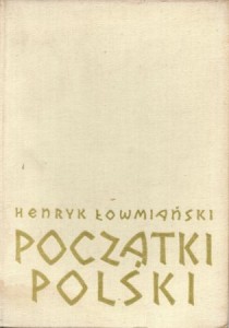 Łowmiański Henryk - Początki Polski. Z dziejów Słowian w I tysiącleciu n.e. Tom I.