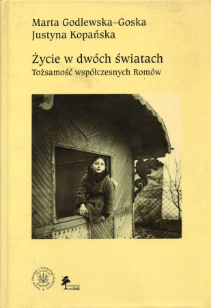 Godlewska-Goska Marta, Kopańska Justyna - Życie w dwóch światach. Tożsamość współczesnych Romów.jpg