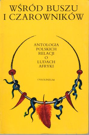 Wśród buszu i czarowników. Antologia polskich relacji o ludach Afryki. Wybór i komentarz Antoni Kuczyński.jpg