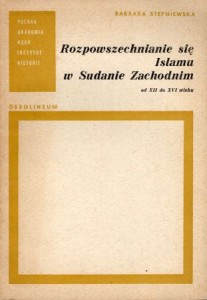Stępniewska Barbara - Rozpowszechnianie się islamu w Sudanie Zachodnim od XII do XVI wieku.