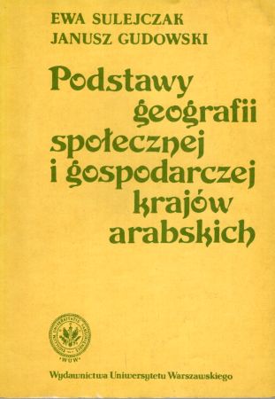 Sulejczak Ewa, Gudowski Janusz - Podstawy geografii społecznej i gospodarczej krajów arabskich.jpg