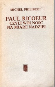 Philibert Michel - Paul Ricoeur, czyli wolność na miarę nadziei. (Szkic o twórczości i wybór tekstów). 
