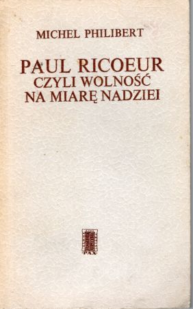 Philibert Michel - Paul Ricoeur, czyli wolność na miarę nadziei. (Szkic o twórczości i wybór tekstów).jpg