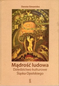 Simonides Dorota - Mądrość ludowa. Dziedzictwo kulturowe Śląska Opolskiego.