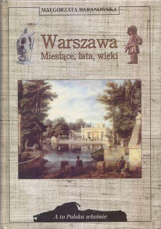 Baranowska Małgorzata - Warszawa. Miesiące, lata, wieki. A to Polska właśnie.