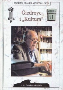 Kowalczyk Andrzej Stanisław - Giedroyc i "Kultura". /A to Polska właśnie/.