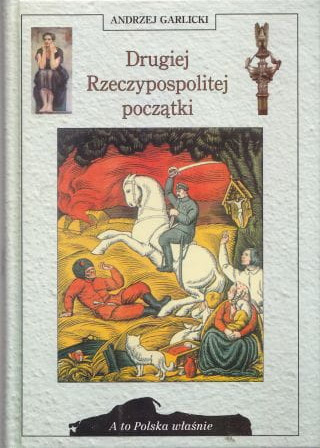 Garlicki Andrzej - Drugiej Rzeczypospolitej początki. A to Polska właśnie.