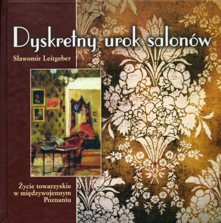Leitgeber Sławomir - Dyskretny urok salonów. Życie towarzyskie w międzywojennym Poznaniu.jpg