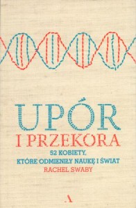 Swaby Rachel - Upór i przekora. 52 kobiety, które odmieniły naukę i świat.