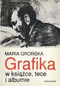 Grońska Maria - Grafika w książce, tece i albumie. Polskie wydawnictwa artystyczne i bibliofilskie z lat 1899-1945.