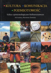 Zamiara Krystyna /red./ - Kultura. Komunikacja. Podmiotowość. Szkice epistemologiczno-kulturoznawcze.