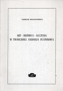Bogdanowicz Tadeusz - Mit - historia - kultura w twórczości Andrieja Płatonowa. /tekst po rosyjsku/.