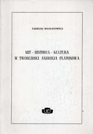 Bogdanowicz Tadeusz - Mit - historia - kultura w twórczości Andrieja Płatonowa.jpg