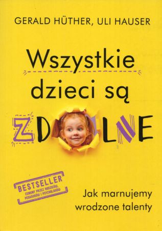 Huther Gerald, Hauser Uli - Wszystkie dzieci są zdolne. Jak marnujemy wrodzone talenty.jpg