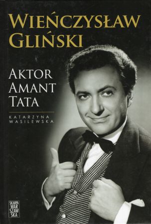 Wasilewska Katarzyna - Wieńczysław Gliński. Aktor. Amant. Tata.jpg