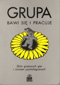 Grupa bawi się i pracuje. Zbiór grupowych gier i ćwiczeń psychologicznych. 