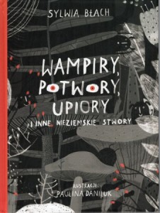 Błach Sylwia - Wampiry, potwory, upiory i inne niezmieskie stwory. Ilustracje Paulina Daniluk.