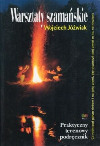 Jóźwiak Wojciech - Warsztaty szamańskie. Praktyczny terenowy przewodnik.