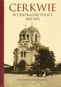 Sokoł Kirył, Sosna Aleksander - Cerkwie w centralnej Polsce 1815-1915.