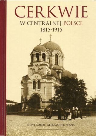 Sokoł Kirył, Sosna Aleksander - Cerkwie w centralnej Polsce 1815-1915.jpg