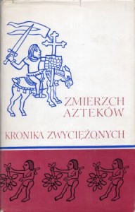 Leon-Portilla Miguel /opr./ - Zmierzch Azteków. Kronika Zwyciężonych, indiańskie relacje o podboju. Przełożyła Maria Sten. Wiersze przełożył Jerzy Ficowski.