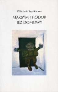 Szynkariow Władimir - Maksym i Fiodor. Jeż domowy. Przełożył Jan Zamojski.