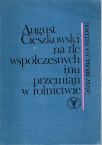 Broda Józef, Hellwig Jan - August Cieszkowski na tle współczesnych mu przemian w rolnictwie. /Rozprawy Naukowe. Zeszyt 14/