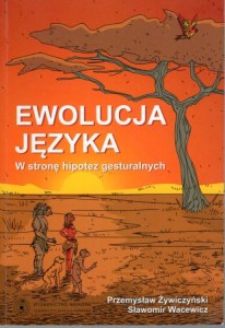 Żywiczyński Przemysław. Wacewicz Sławomir - Ewolucja języka. W stronę hipotez gesturalnych.