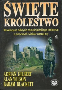 Gilbert Adrian, Wilson Alan, Blackett Baram - Świete królestwo. Rewelacyjne odkrycie chrześcijańskiego królestwa z pierwszych wiekó naszej ery. /Tajemnice przeszłości/.