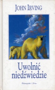 Irving John - Uwolnić niedźwiedzie. Przełożył Maciej Świerkocki.