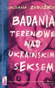Zabużko Oksana - Badania terenowe nad ukraińskim seksem. Przełożyła Katarzyna Kotyńska. /Don Kichot i Sancho Pansa/.