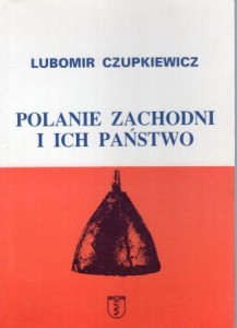 Czupkiewicz Lubomir - Polanie zachodni i ich państwo.