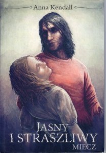 Kendall Anna - Jasny i straszliwy miecz. Przełożył Michał Jakuszewski.