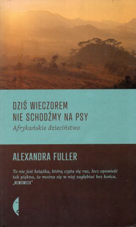 Fuller Alexandra - Dziś wieczorem nie schodźmy na psy. Afrykańskie dzieciństwo.jpg