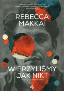 Makkai Rebecca - Wierzyliśmy jak nikt.