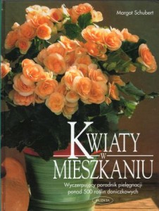 Schubert Margot - Kwiaty w mieszkaniu. Wyczerpujący poradnik pielęgnacji ponad 500 roślin doniczkowych.