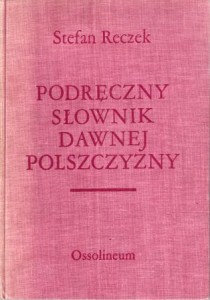 Reczek Stefan - Podręczny słownik dawnej polszczyzny. 