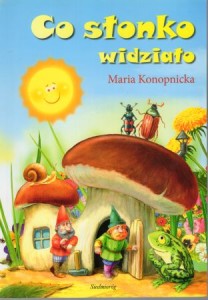 Konopnicka Maria - Co słonko widziało. Ilustracje Jarosław Żukowski.