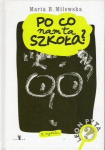 Milewska Marta H. - Po co nam ta szkoła? Ilustracje Anka Wiklińska.