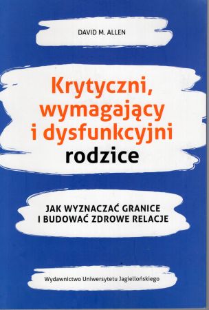Allen David M. - Krytyczny, wymagający i dysfunkcyjni rodzice. Jak wyznaczać granice i budować zdrowe relacje.jpg