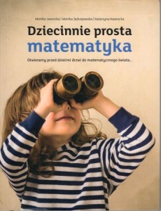 Jaworska Monika, Jędrzejewska Monia, Nawrocka Katarzyna - Dziecinnie prosta matematyka. Otwieramy przed dziećmi drzwi do matematycznego świata...