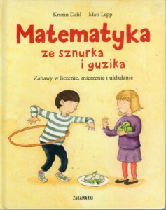 Dahl Kristin, Lepp Mati - Matematyka ze sznurka i guzika. Zabawy w liczenie, mierzenie i układanie.